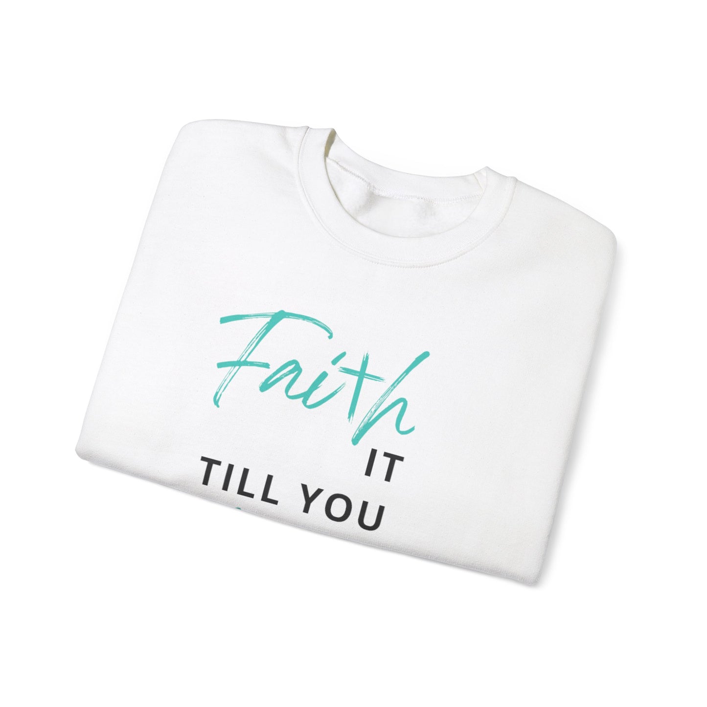 Faith it till you make it Sweatshirt
